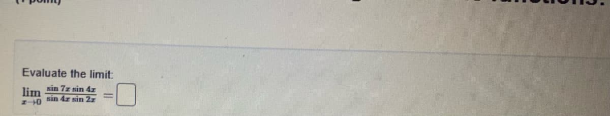Evaluate the limit:
lim Kin 7z sin 47
sin 4z sin 2r
