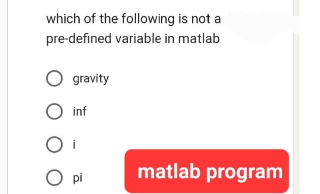 which of the following is not a
pre-defined variable in matlab
O gravity
inf
i
O pi
matlab program