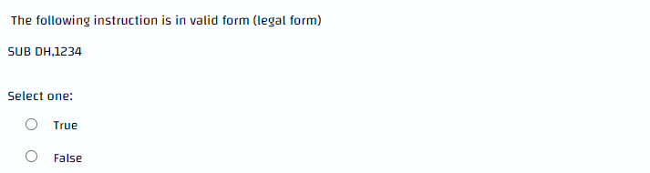 The following instruction is in valid form (legal form)
SUB DH,1234
Select one:
True
False