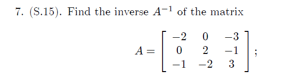 7. (S.15). Find the inverse A-1 of the matrix
-2
-3
A =
0 2
-1
-1
-2
3
