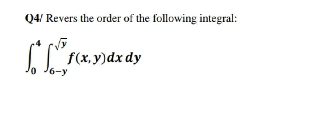 Q4/ Revers the order of the following integral:
f(x,y)dx dy
6-у
