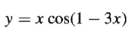 y = x cos(1 – 3x)
