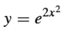 y = e2x2
