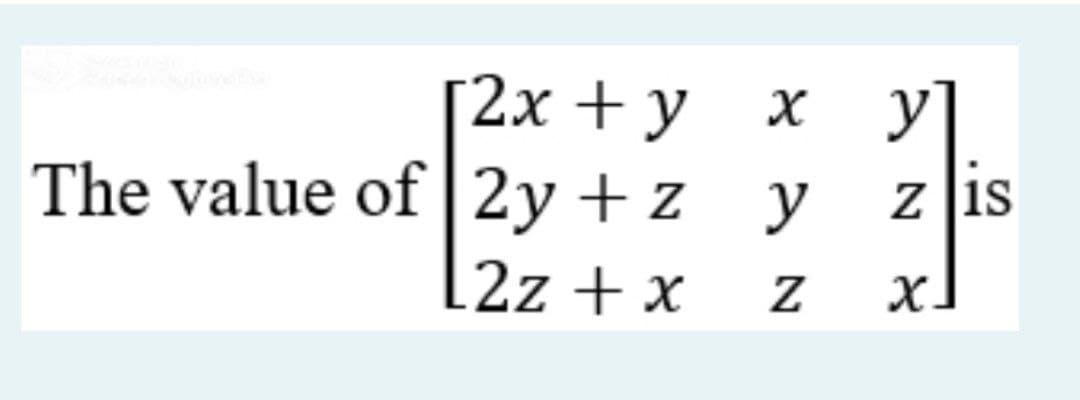 Г2х + у
y]
The value of |2y + z y
z is
[2z + x
