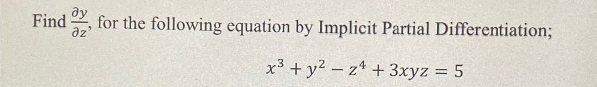 Find O ду for the following equation by Implicit Partial Differentiation;
Əz'
x³ + y²z4 + 3xyz = 5