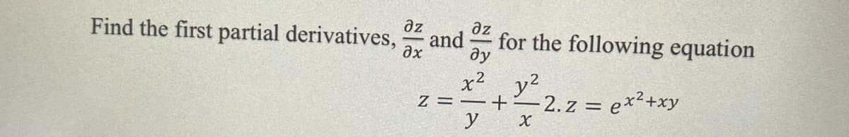 дz
дz
Find the first partial derivatives,
and for the following equation
дх ду
х2 уг
2 = — + 2.Z =
ex2+xy
у X