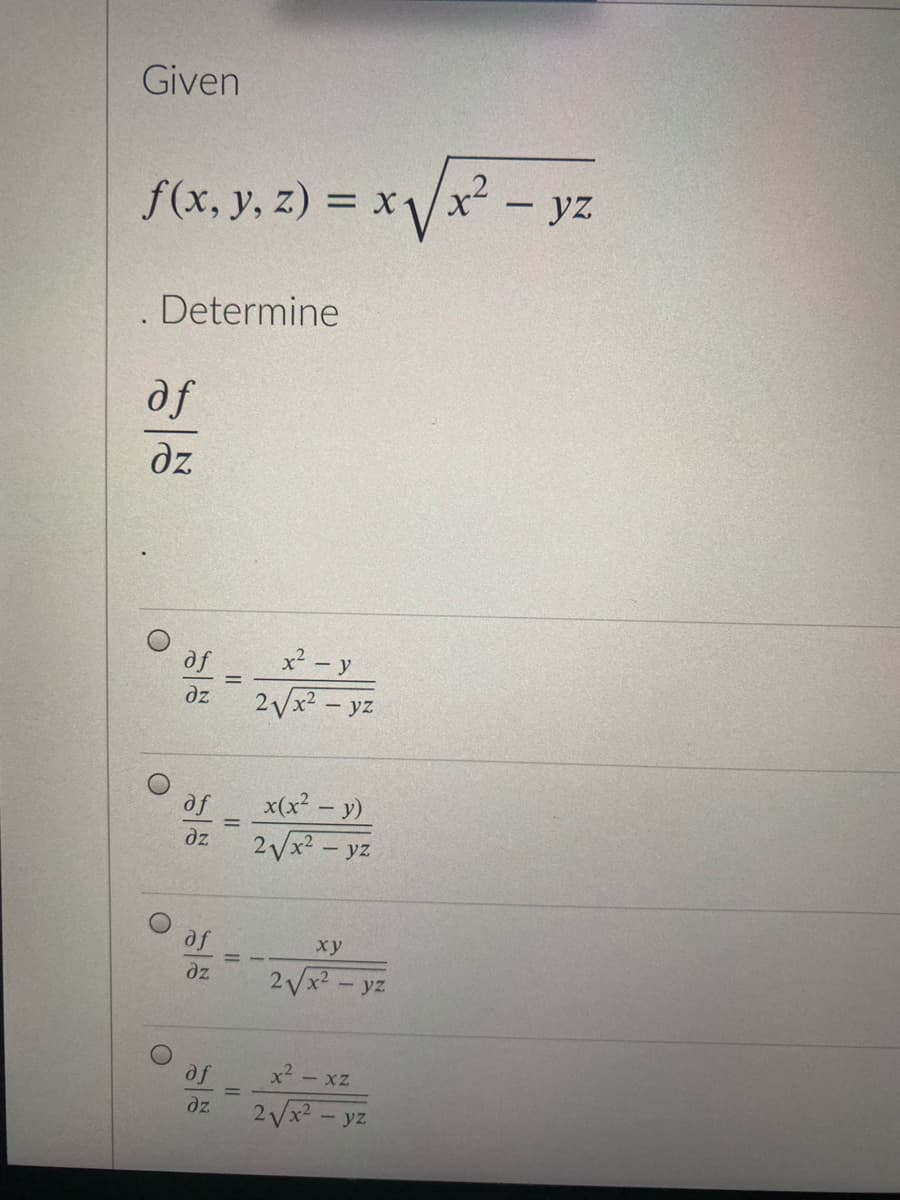 Given
f(x, y, z) = xV/x² - yz
-
Determine
of
дz
af
дz
of
дz
af
дz
af
дz
=
=
x2 — у
2√x² - yz
x(x² - y)
-
2√x² - yz
ху
2√x2 - yz
x² - XZ
2√x² - yz
