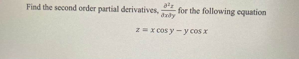 a²z
дхду
z = x cos y - y cos x
Find the second order partial derivatives,
for the following equation