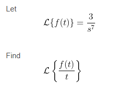 Let
3
L{f(t)} =
Find
f(t)
t
