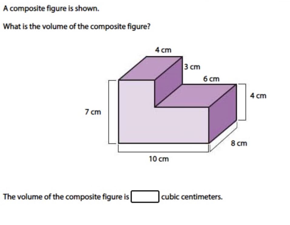 A composite figure is shown.
What is the volume of the composite figure?
4 cm
3 сm
6 cm
4 cm
7 cm
8 cm
10 cm
The volume of the composite figure is
cubic centimeters.
