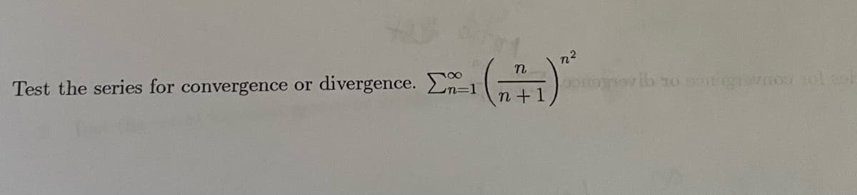 Test the series for
convergence or divergence. ")
n2
n%=D1
n+1
