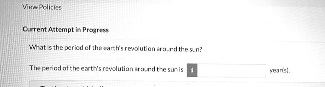 View Policies
Current Attempt in Progress
What is the period of the earth's revolution around the sun?
The period of the earth's revolution around the sun is
year(s).