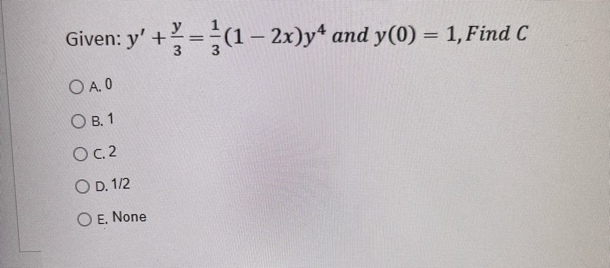 Given: y' +=(1 − 2x)yª and y(0) = 1, Find C
A. 0
B. 1
OC. 2
OD. 1/2
O E. None