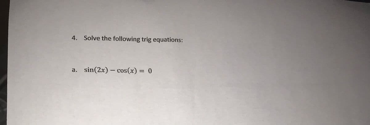 4. Solve the following trig equations:
a. sin(2x) - cos(x) = 0
%3D
