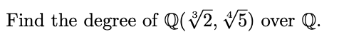 Find the degree of Q(V2, V5) over
Q.
