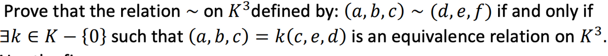 Prove that the relation - on K³defined by: (a, b, c) ~ (d, e, f) if and only if
ak e K – {0} such that (a, b, c) = k(c, e, d) is an equivalence relation on K3.
-
