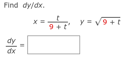Find dy/dx.
t
X =
9 + t
y = V9 + t
dy
%3D
dx
