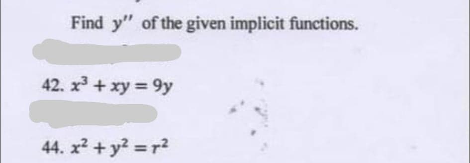 Find y" of the given implicit functions.
42. x + xy = 9y
44. x? + y? = r?
