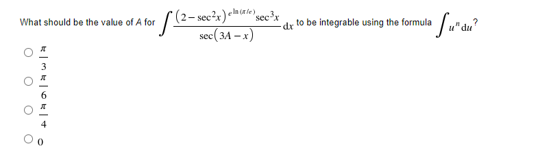 In (a le) secx
((2- sec²x) "
sec (3А - x)
to be integrable using the formula
What should be the value of A for
3
