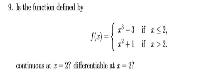 9. Is the function defined by
gon3 – 3 if <2,
f(x) = 6
² +1 if >2.
continuous at r= 2? differentiable at x = 2?
