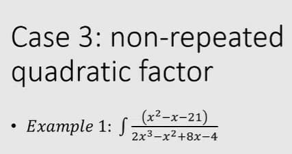 Case 3: non-repeated
quadratic factor
(x²-x-21)
Example 1: S
2x3-x2+8x-4
