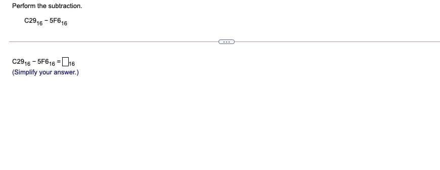 Perform the subtraction.
C2916 - 5F616
...
C2916 - 5F616 =O16
(Simplify your answer.)
