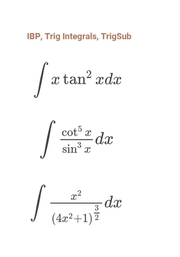 IBP, Trig Integrals, TrigSub
x tan? xdx
cot5
d.x
3
sin' x
x2
3
(4x²+1)7
