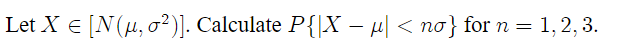 Let X = [N(µ, σ²)]. Calculate P{|X − µ| < no} for n = 1, 2, 3.