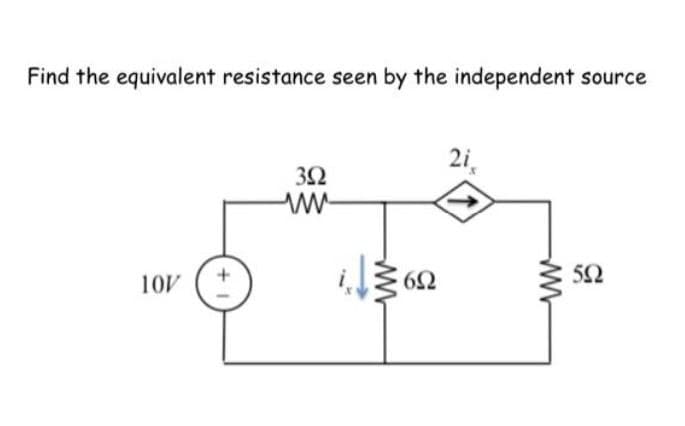 Find the equivalent resistance seen by the independent source
2i,
32
52
10V
