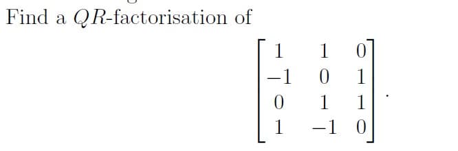 Find a QR-factorisation of
1
1
-1
1
|
1
1
1
1 0
-

