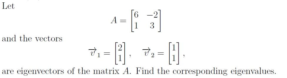 Let
A-
and the vectors
are eigenvectors of the matrix A. Find the corresponding eigenvalues.
||
