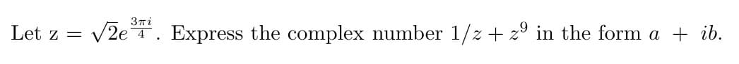 3πί
Let z =
V2e 4. Express the complex number 1/z + 2° in the form
a + ib.
