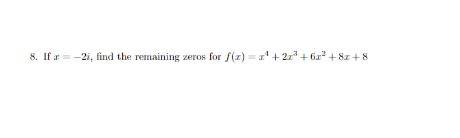 8. If r = -2i, find the remaining zeros for f(r) = r" + 2r + 6x² + 8x + 8
