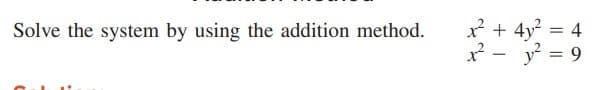 x? + 4y? = 4
y = 9
Solve the system by using the addition method.
|
