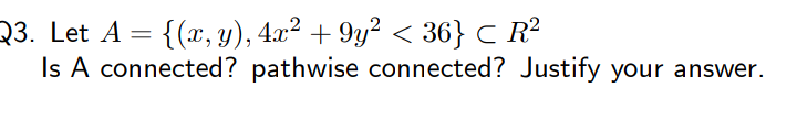 23. Let A = {(x, y), 4.x² + 9y² < 36} C R?
Is A connected? pathwise connected? Justify your answer.
