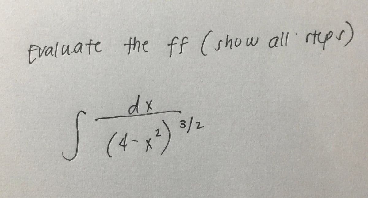 Evaluate the ff (show all steps)
dx
√ (4- x²) "/
3/2
2