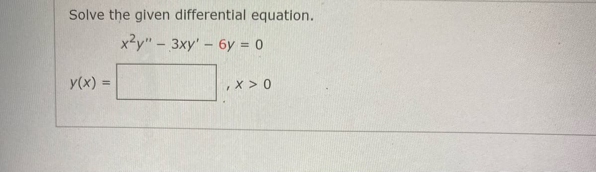 Solve the given differential equation.
x2y" - 3xy' – 6y = 0
y(x) =
,x > 0
%3D
