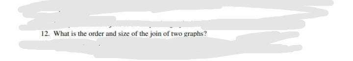 12. What is the order and size of the join of two graphs?
