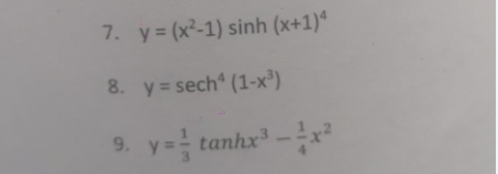 7. y= (x²-1) sinh (x+1)ª
%3D
8. y= sech (1-x³)
y =- tanhx
-x²
9.
