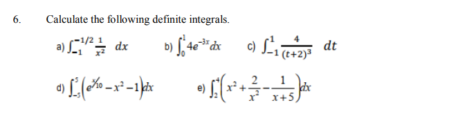 6.
Calculate the following definite integrals.
--1/2 1
a)
c) L,
(t+2)³
dx
dt
2
x+5
