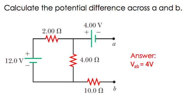 Calculate the potential difference across a and b.
4.00 V
2.00 N
Answer:
12.0 V
4.00 N
Vab = 4V
10.0 N
