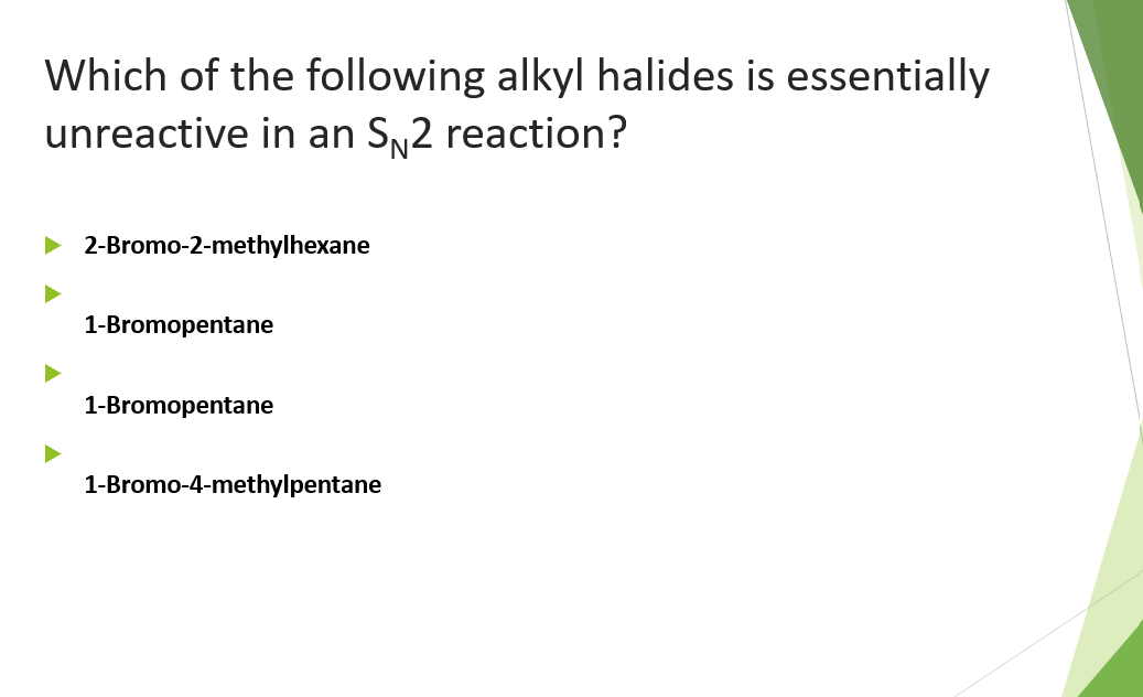 Which of the following alkyl halides is essentially
unreactive in an Sy2 reaction?
• 2-Bromo-2-methylhexane
1-Bromopentane
1-Bromopentane
1-Bromo-4-methylpentane
