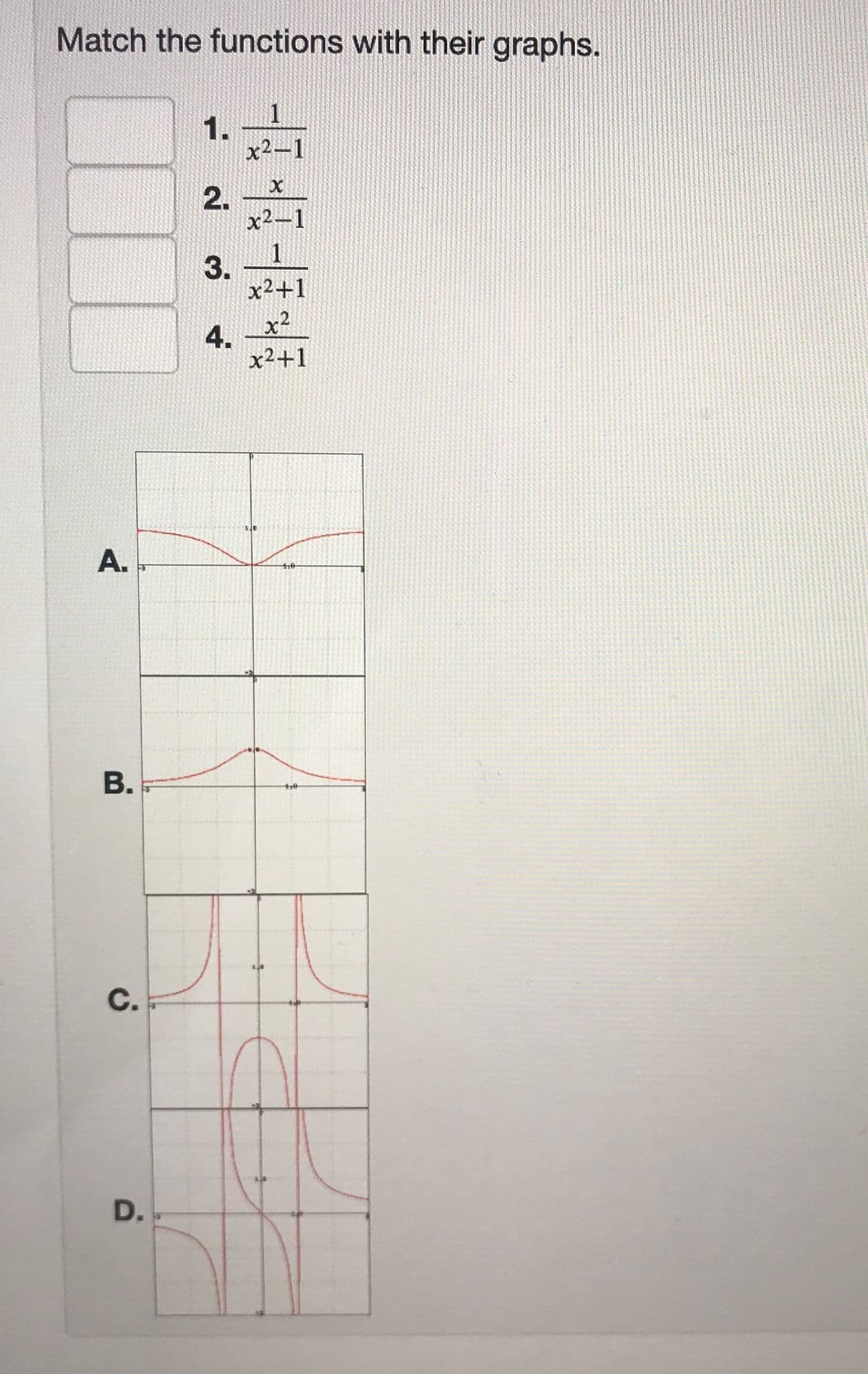 Match the functions with their graphs.
1
1.
x2-1
2.
x2-1
1
3.
x2+1
x2
4.
x2+1
A.
C.
D.
B.
