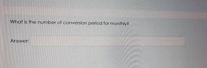 What is the number of conversion period for monthly?
Answer:

