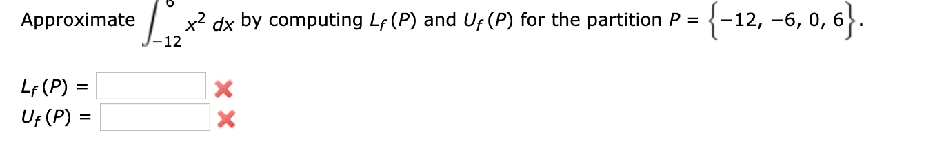 x2 dx by computing Lf (P) and Uf (P) for the partition P =
-12, -6, 0, 6
Approximate
-12
Lf (P)
Uf (P)
X\
