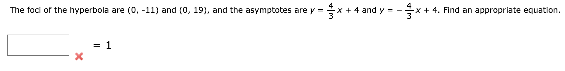 4
The foci of the hyperbola are (0, -11) and (0, 19), and the asymptotes are y
x + 4. Find an appropriate equation
3
x + 4 and y
1
H
