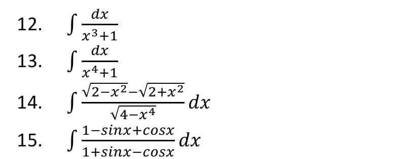 12. S
13.
S
dx
x³+1
dx
x 4+1
√2-x²-√2+x²
√4-x4
1−sinx+cosx
1+sinx−cosx
14.
S
15. S
S:
dx
dx