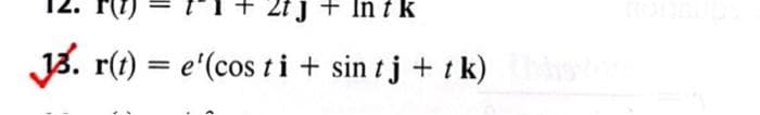 2tJ + In t k
13. r(t) = e'(cos ti + sint j + tk) histor