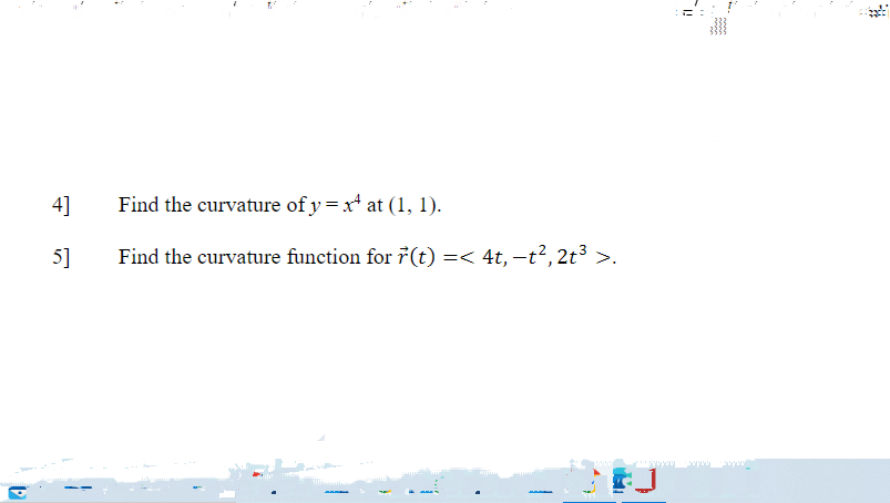 D
4]
5]
+
Find the curvature of y=x at (1, 1).
Find the curvature function for r(t) =< 4t, −t², 2t³ >.
1
HINA
il
wangyayaw pawywv|___2avyow
#