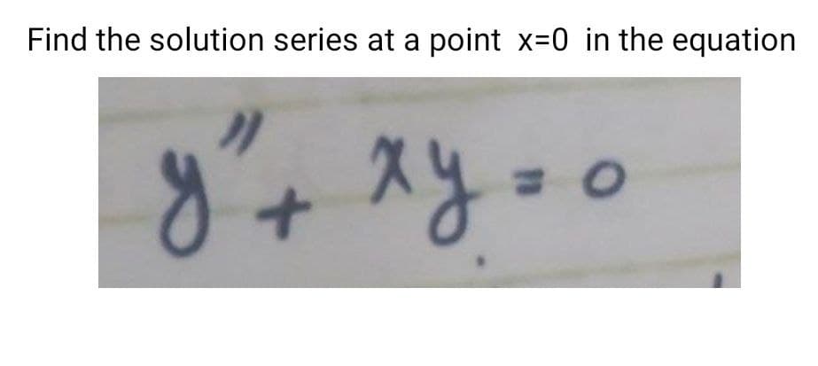 Find the solution series at a point x=0 in the equation
y
ху=о